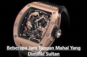 Beberapa Jam Tangan Mahal Yang Dimiliki Sultan